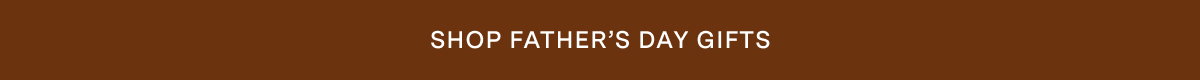 SHOP FATHER’S DAY GIFTS