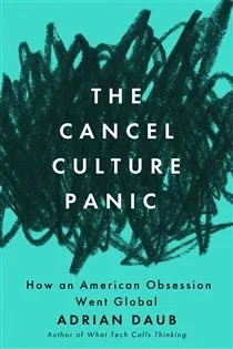 The Cancel Culture Panic, by Adrian Daub