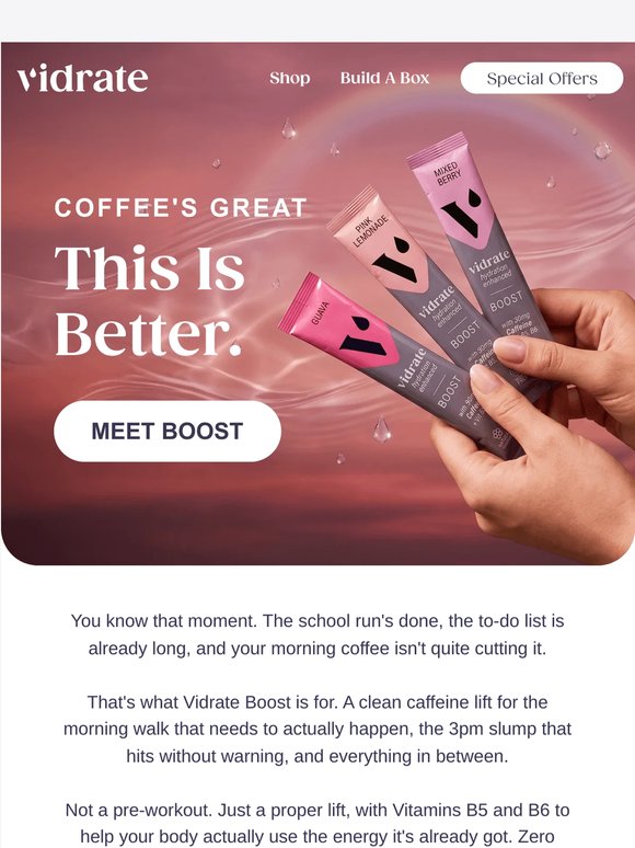 Meet Boost. The one for when you need a little more.