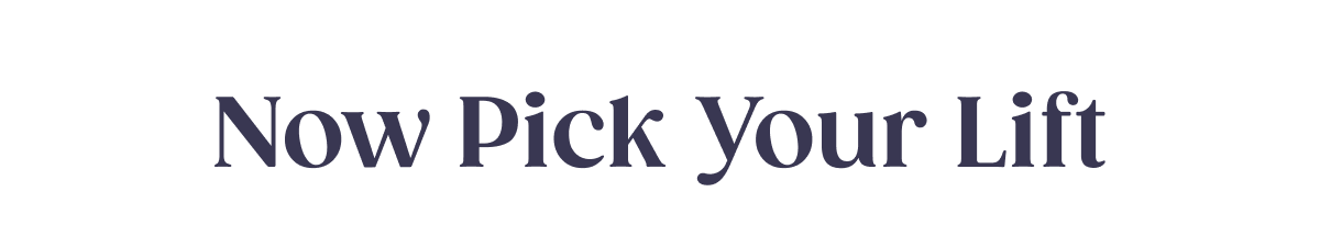 Now pick your lift.