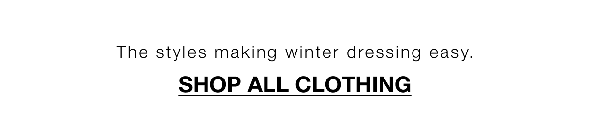 the styles making winter dressing easy.
shop all clothing