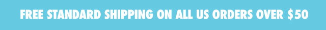 FREE STANDARD SHIPPING ON ALL US ORDERS OVER $50