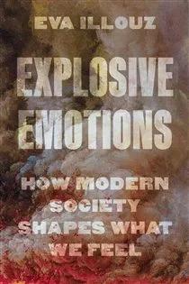 Explosive Emotions, by Eva Illouz