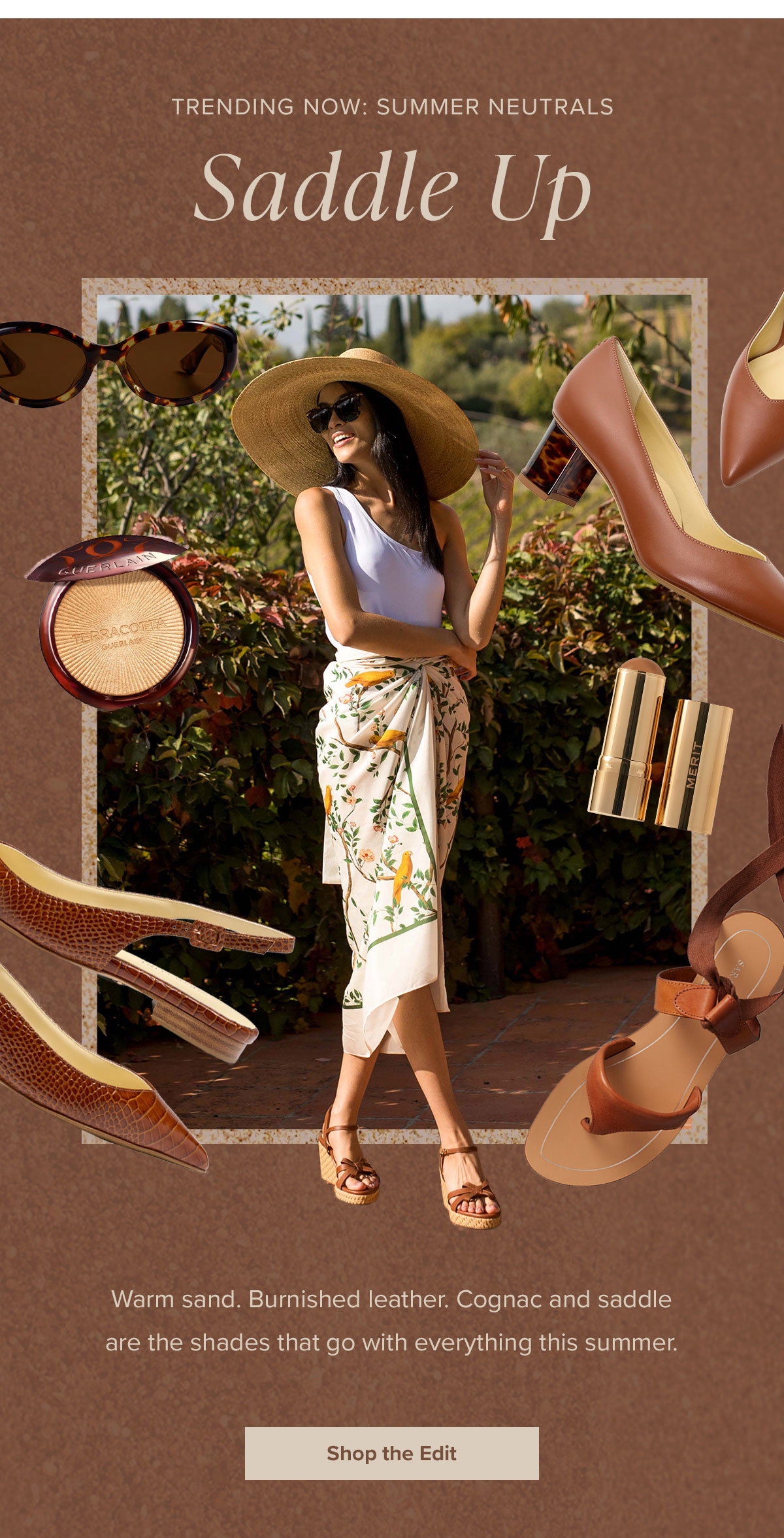 Trending Now: Summer Neutrals. Saddle Up - Warm sand. Burnished leather. Cognac and saddle are the shades that go with everything this summer.