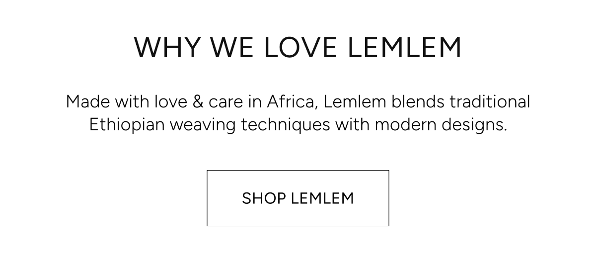 why we love lemlem | made with love & care in Africa. Lemlem blends traditional Ethiopian weaving techniques with modern designs. Shop lemlem