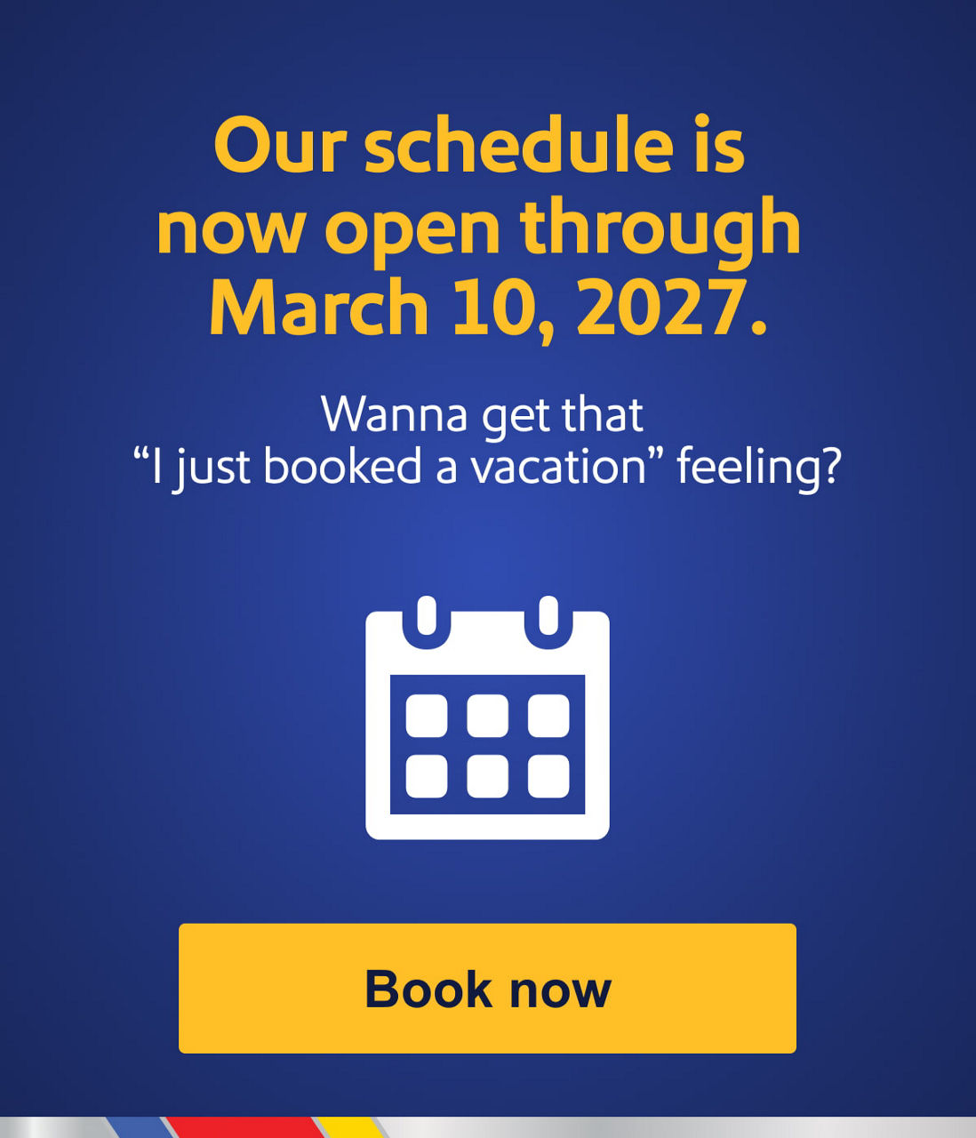 Our schedule is now open through March 10, 2027.Wanna get that I just booked a vacation feeling? [Book now] 
