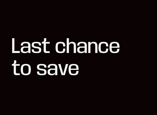 Last chance to save