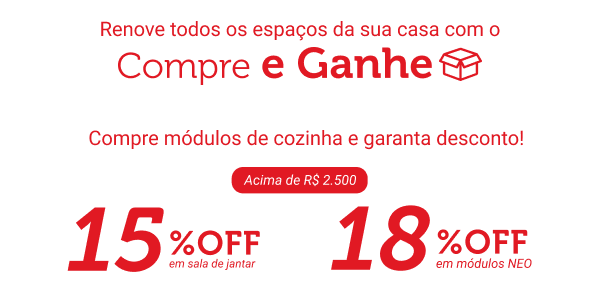 Compre módulos de cozinha e garanta desconto!  Acima de R$ 2.500: ganhe 15% OFF em salas de jantar ou 18% OFF em módulos NEO.