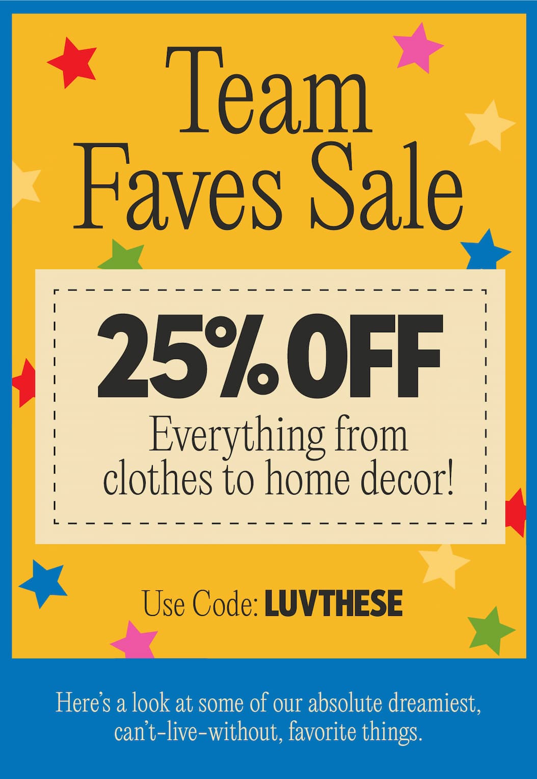 Team Faves Sale! Get 25% off our favorites!