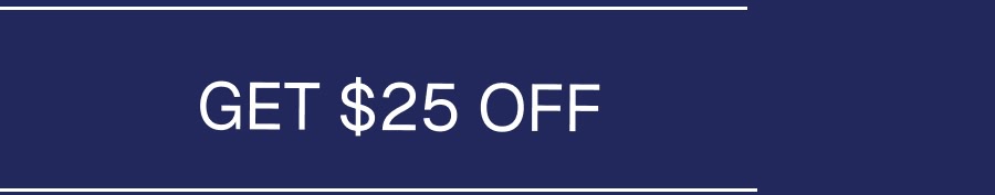GET 25$ OFF