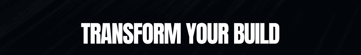 TRANSFORM YOUR BUILD