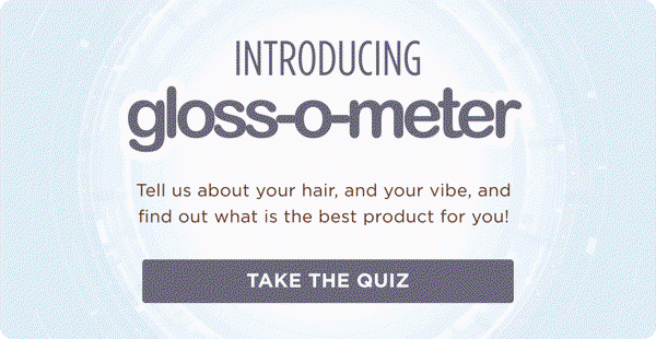 Introducing the Gloss-o-meter: tell us about you and find out what is the best product for you