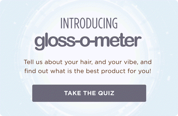 Introducing the Gloss-o-meter: tell us about you and find out what is the best product for you