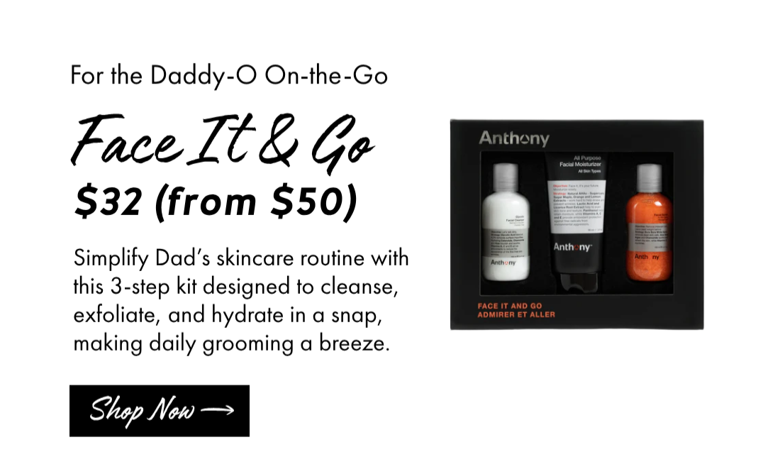 For the Daddy-O On-the-Go: Face It & Go $32 (from $50) Simplify Dad’s skincare routine with this 3-step kit designed to cleanse, exfoliate, and hydrate in a snap, making daily grooming a breeze. Shop Now.