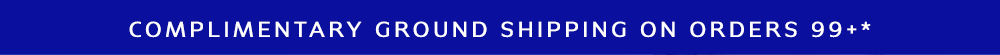 COMPLIMENTARY GROUND SHIPPING ON ORDERS 99+*