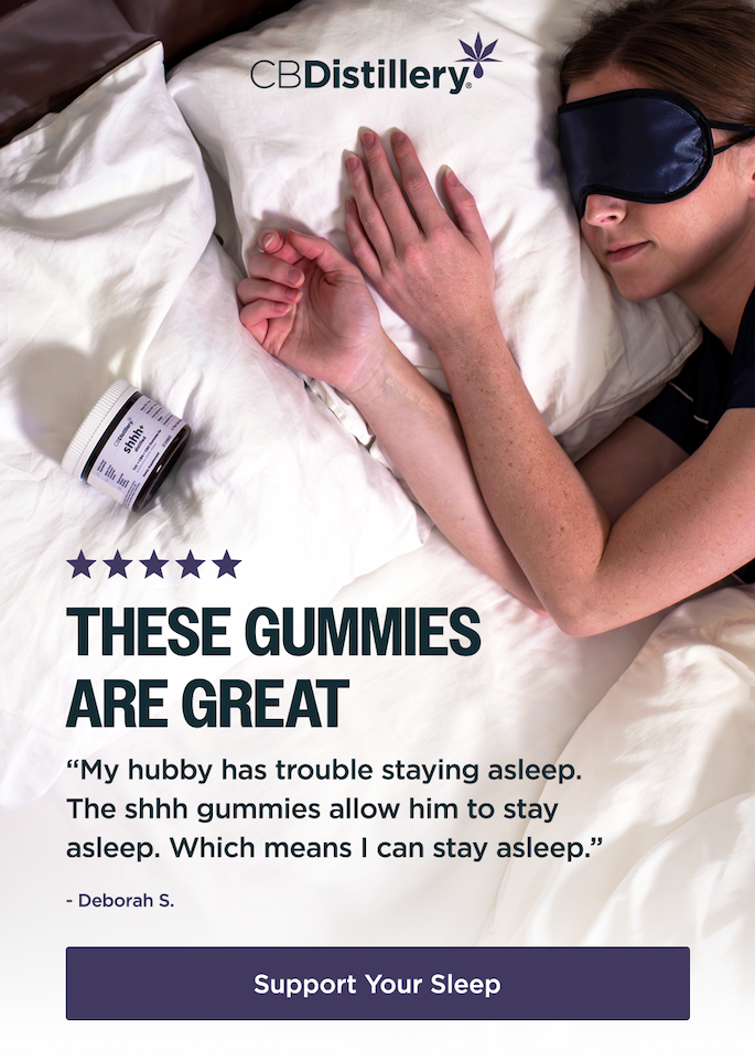 "These Gummies Are Great. My hubby has trouble staying asleep. The shhh gummies allow him to stay asleep. Which means I can stay asleep." - Deborah S.
