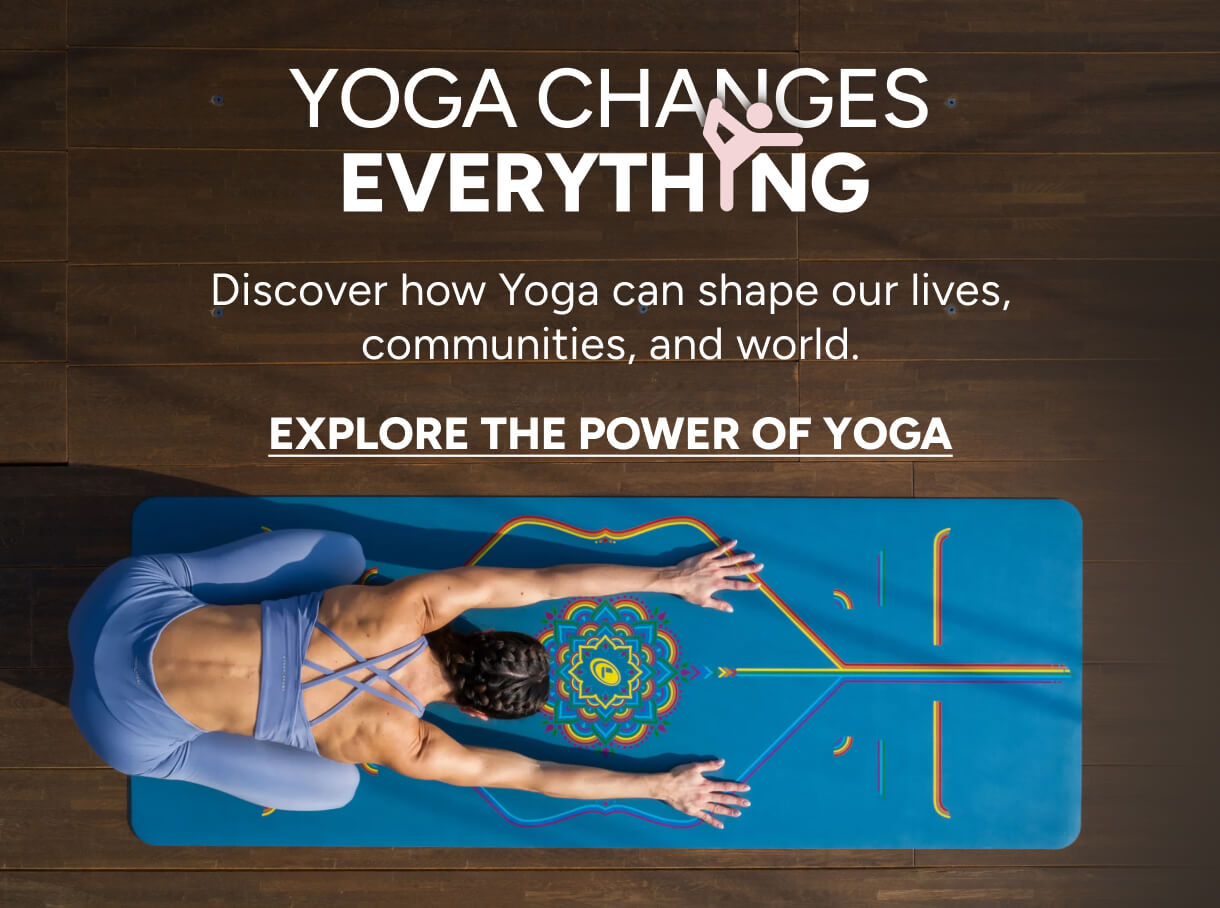 Yoga changes everything. Discover how Yoga can shape our lives, communities, and world. Explore the power of yoga
