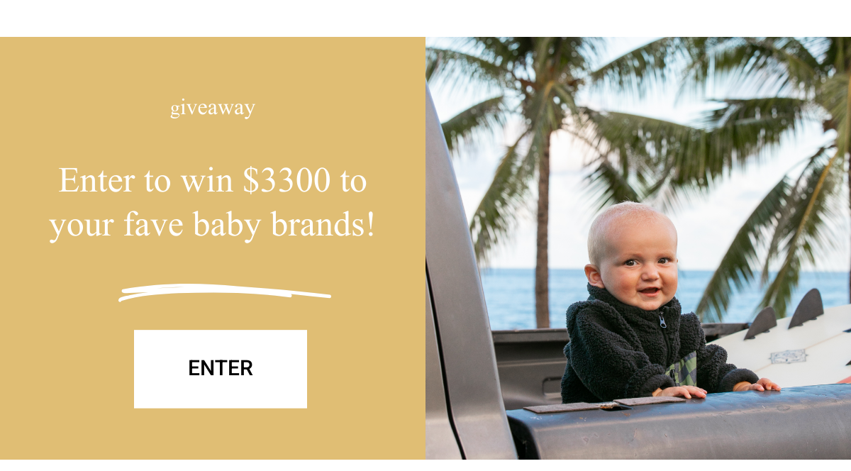 ENTER giveaway Enter to win $3300 to your fave baby brands!