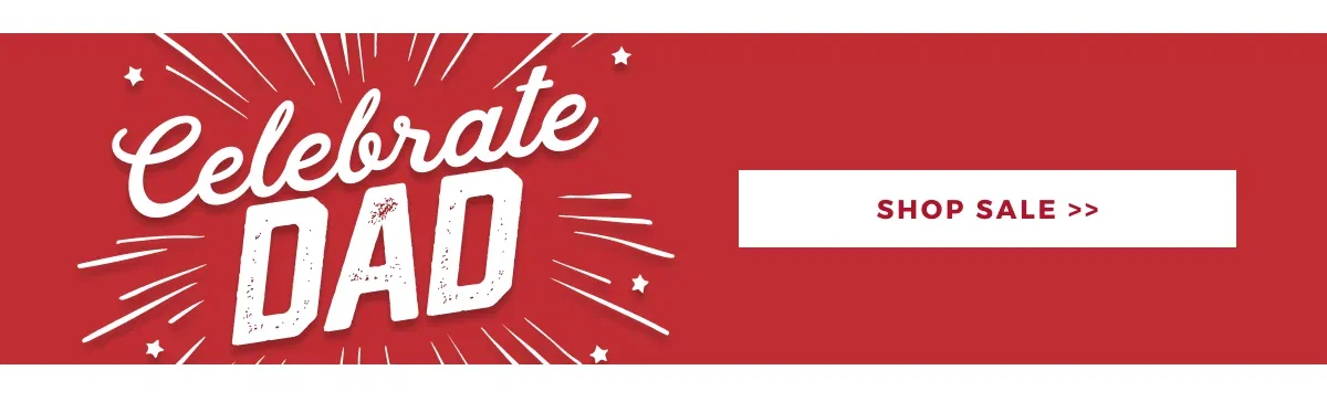 SHOP CELEBRATE DAD SALE >>