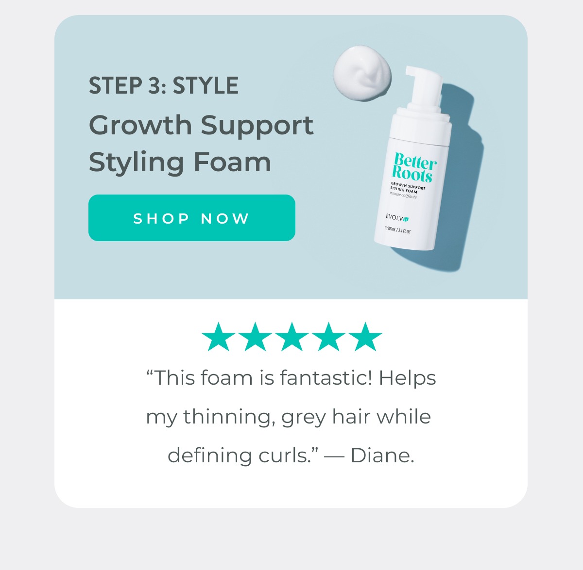 Step 3: Style with Growth Support Styling Foam