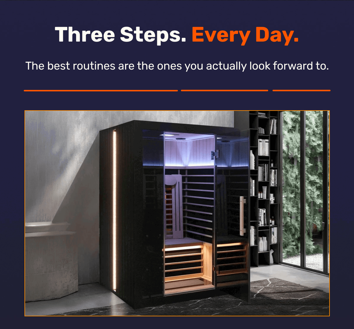 Three Steps. Every Day. The best routines are the ones you actually look forward to.