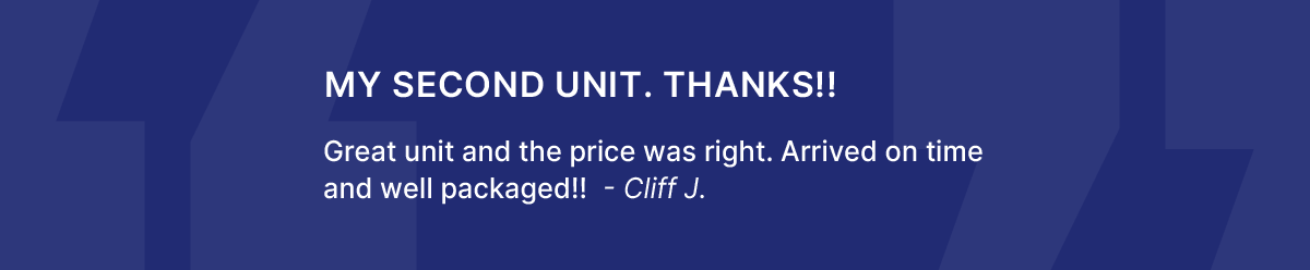  My second unit. Thanks!! Great unit and the price was right. Arrived on time and well packaged!! -Cliff J.