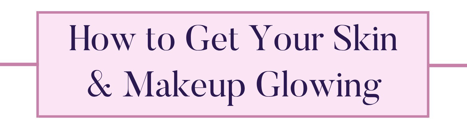 How to Get Your Skin & Makeup Glowing
