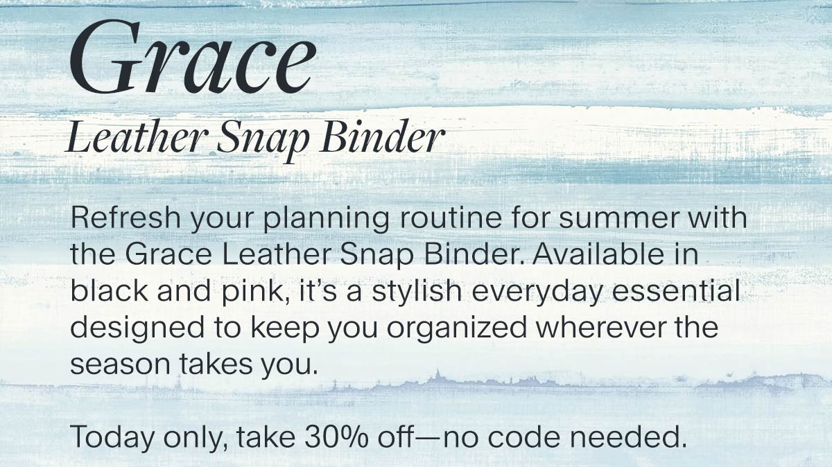 Grace Leather Snap Binder. Refresh your planning routine for summer with the Grace Leather Snap Binder. Available in black and pink, it’s a stylish everyday essential designed to keep you organized wherever the season takes you. Today only, take 30% off—no code needed.