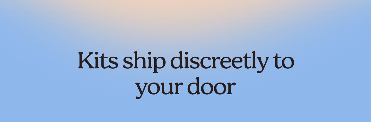 Kits ship discreetly to your door. 