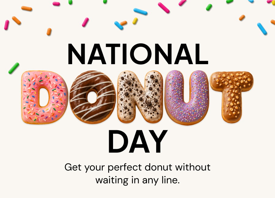 National Donut Day--Get your perfect donut without waiting in any line.