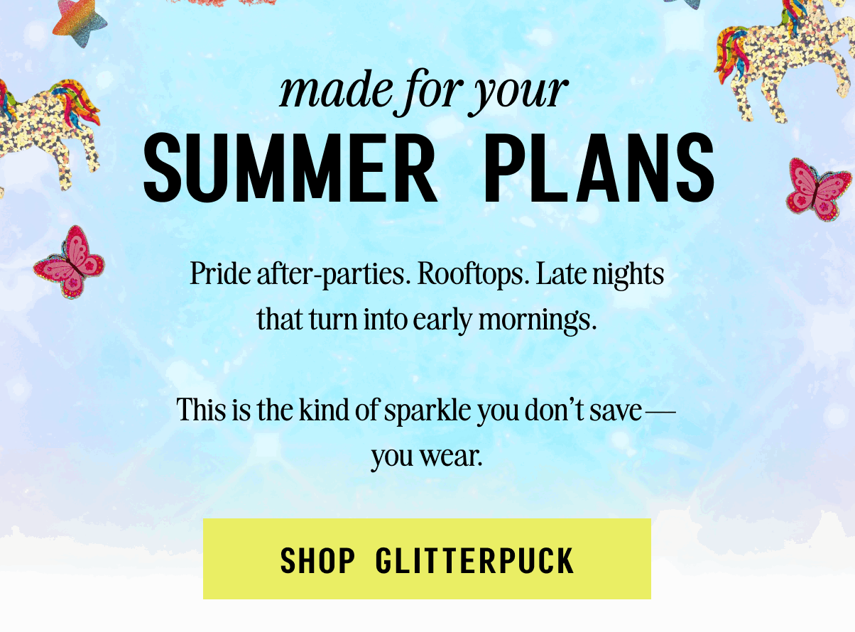 Made for your summer plans [Click here to Shop Glitterpuck]