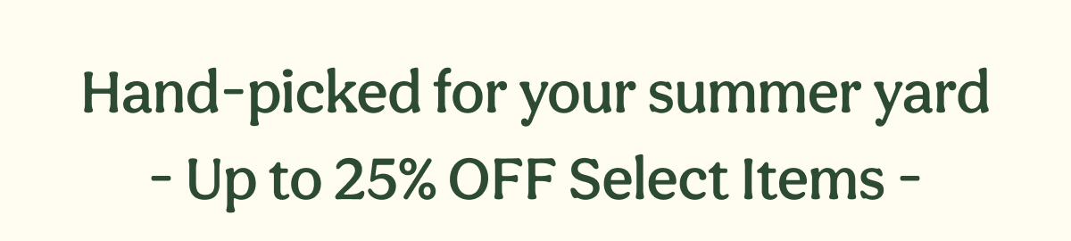 Hand-picked for your summer yard - Up to 25% OFF Select Items