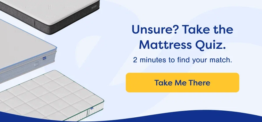 Unsure? Take the Mattress Quiz.
