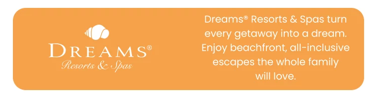 Dreams® Resorts & Spas turn every getaway into a dream. Enjoy beachfront, all-inclusive escapes the whole family will love.