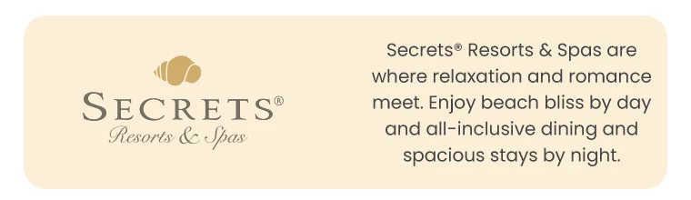 Secrets® Resorts & Spas are where relaxation and romance meet. Enjoy beach bliss by day and all-inclusive dining and spacious stays by night.