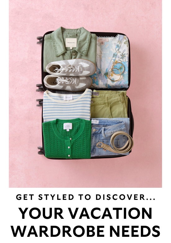 Get styled to discover your vacation wardrobe needs.
