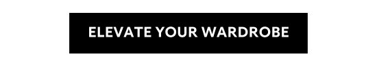 ELEVATE YOUR WARDROBE