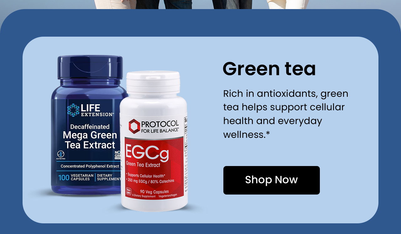 Green Tea: Rich in antioxidants, green tea helps support cellular health and everyday wellness.* Shop Green Tea.