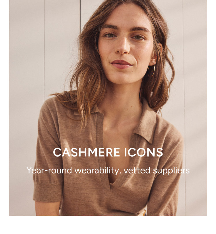 cashmere icons. year-round wearability, vetted suppliers