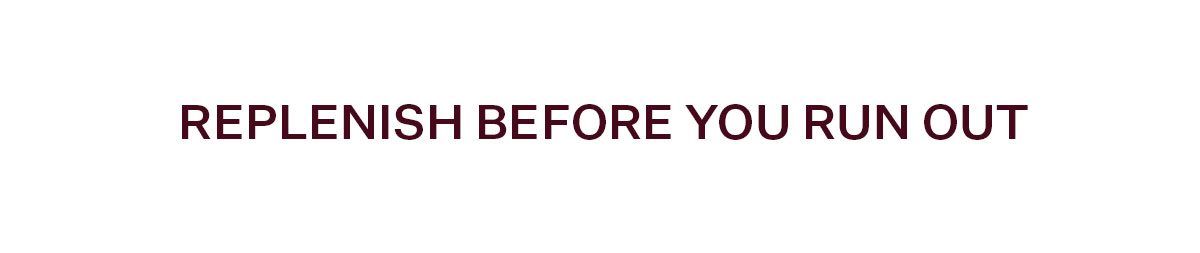 Replenish Before You Run Out