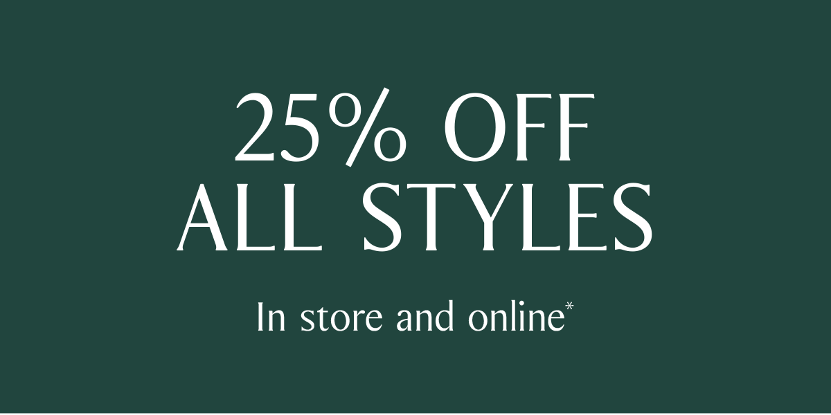 25% OFF ALL STYLES | In store and online*
