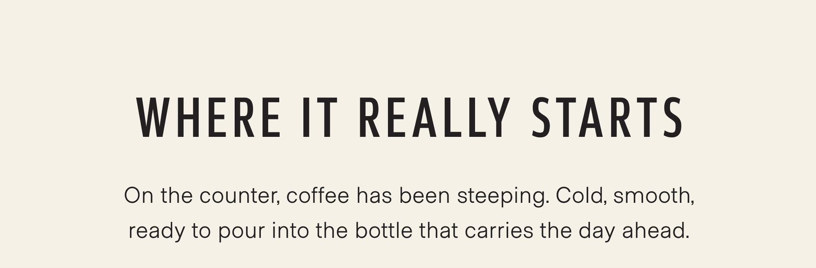 Where it really starts. On the counter, coffee has been steeping. Cold, smooth, ready to pour into the bottle that carries the day ahead.
