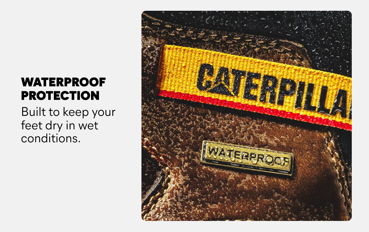 CAT - WATERPROOF PROTECTION - Built to keep your feet dry in wet conditions.