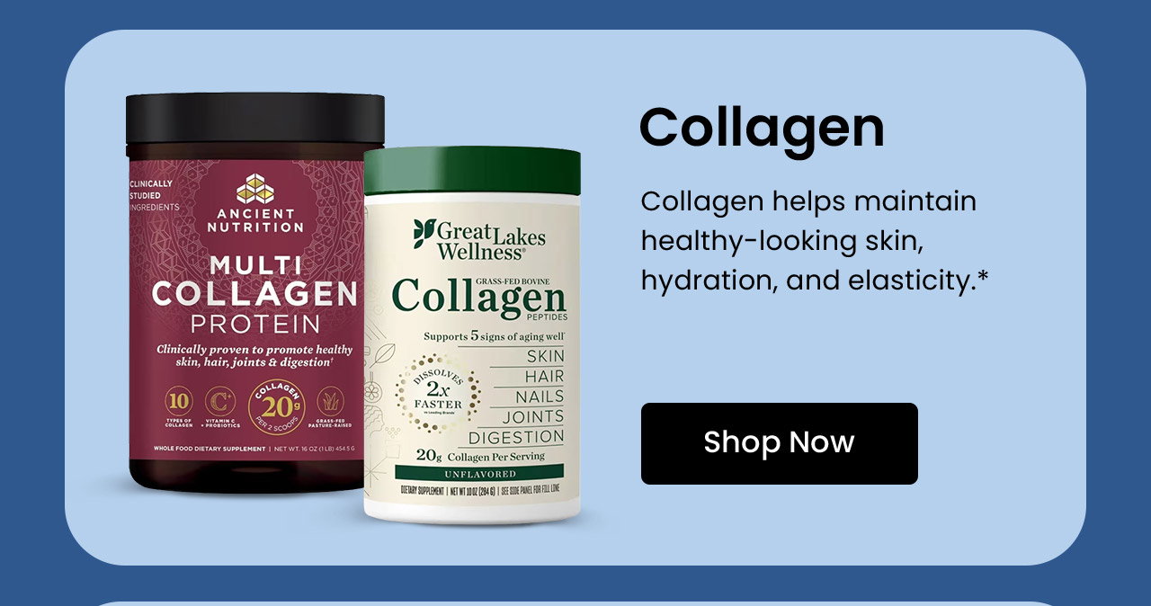 Collagen: Collagen helps maintain healthy-looking skin, hydration, and elasticity.* Shop Collagen.