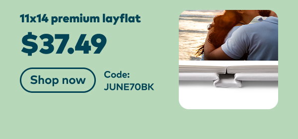 11x14 layflat premium $37.49. Code: JUNE70BK. Shop now.