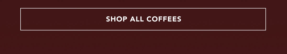 SHOP ALL COFFEES