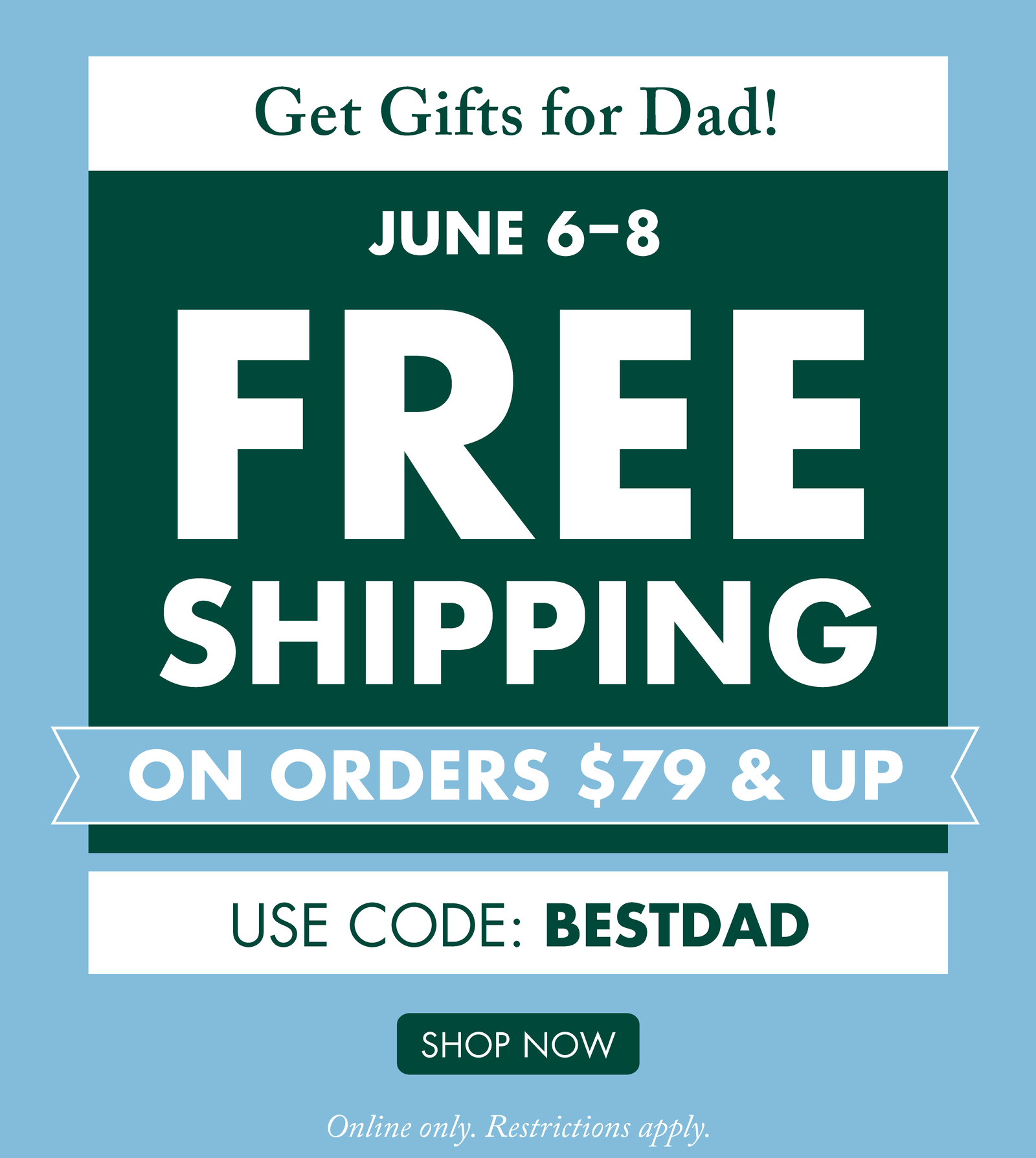 Get Gifts for Dad! Free Shipping on Orders $79 & Up