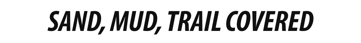 Sand, Mud, Trail Covered