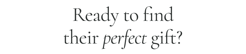 Ready to find their perfect gift?