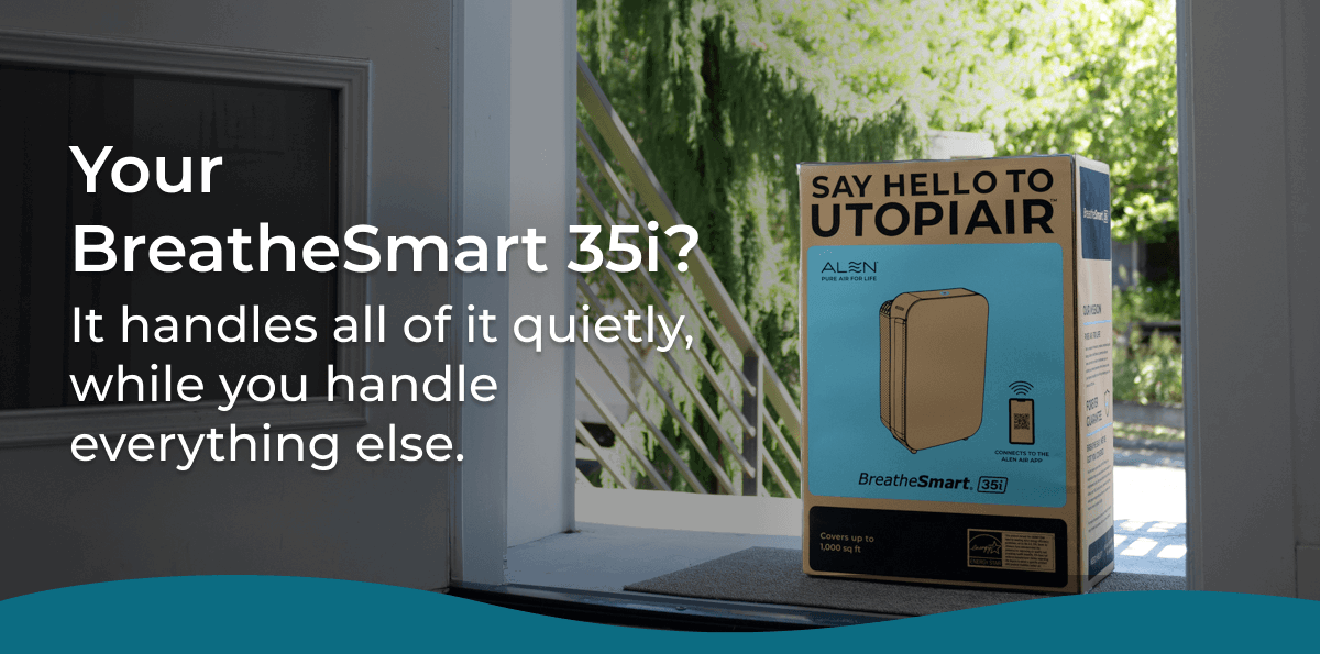 Your BreatheSmart 35i? It handles all of it quietly, while you handle everything else.